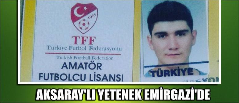 Aksaray’lı Yetenek Emirgazi’de