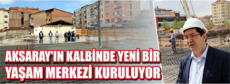 Aksaray’ın Kalbinde Yeni Bir Yaşam Merkezi Kuruluyor 