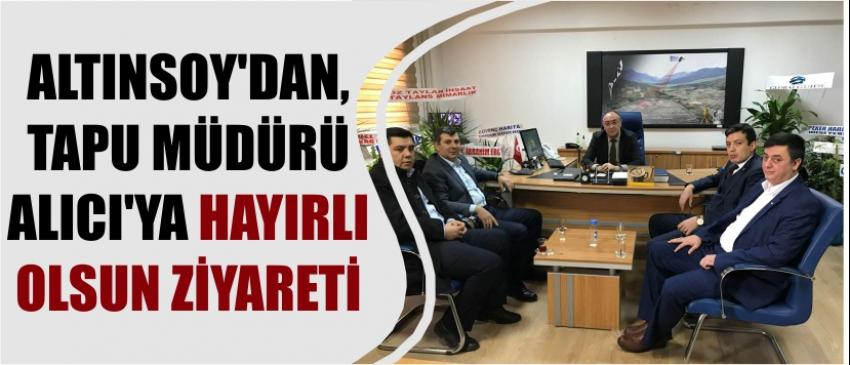 Altınsoy’dan, Tapu Müdürü Alıcı’ya Hayırlı Olsun Ziyareti