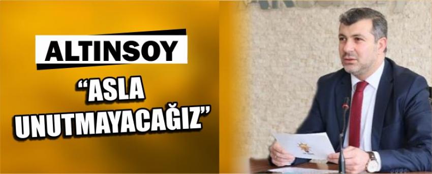 Altınsoy “Asla Unutmayacağız”