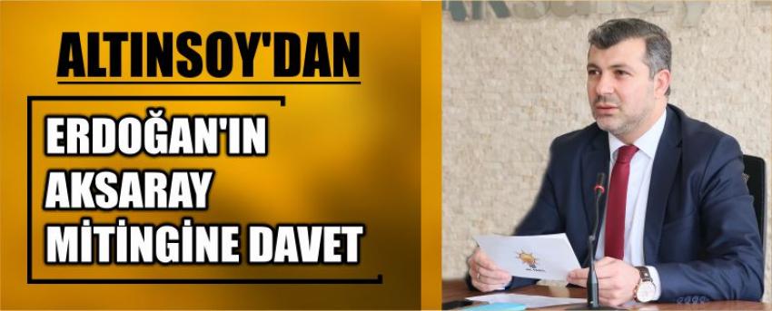 Altınsoy’dan Erdoğan’ın Aksaray Mitingine Davet