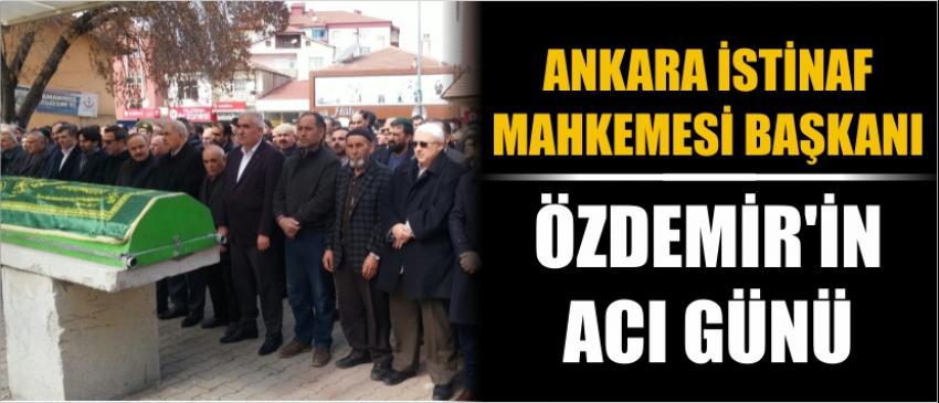 Ankara İstinaf Mahkemesi Başkanı Özdemir’in Acı Günü