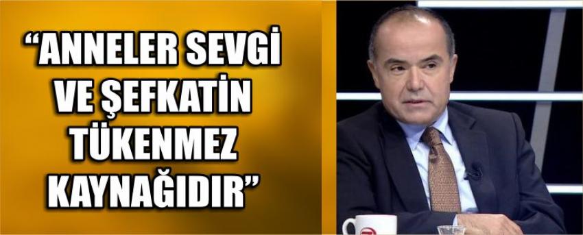 “Anneler Sevgi Ve Şefkatin Tükenmez Kaynağıdır”