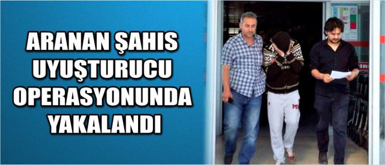 Aranan Şahıs Uyuşturucu Operasyonunda Yakalandı