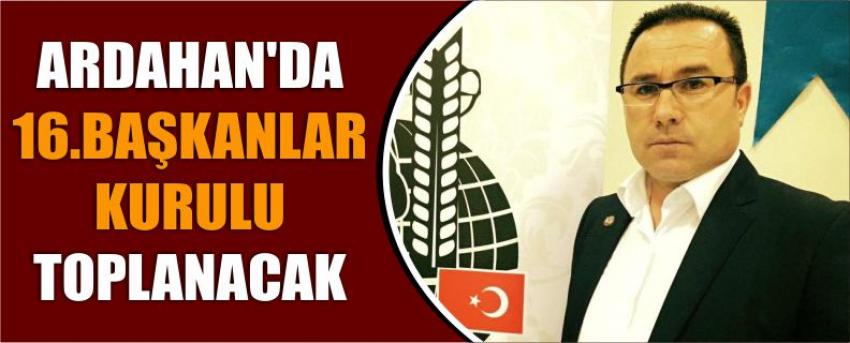 Ardahan'da 16.Başkanlar Kurulu Toplanacak
