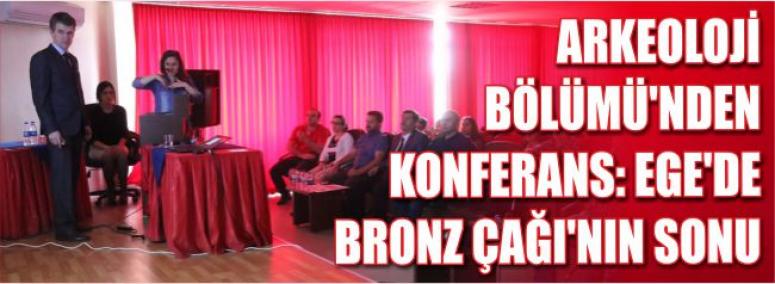 Arkeoloji Bölümü’nden Konferans: Ege’de Bronz Çağı’nın Sonu