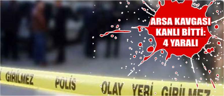 Arsa Kavgası Kanlı Bitti: 4 Yaralı