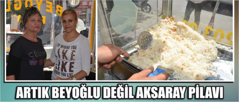 Artık Beyoğlu Değil Aksaray Pilavı