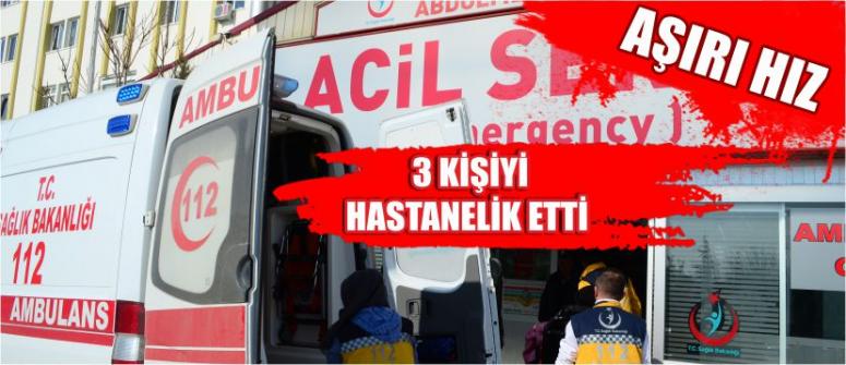  Aşırı Hız 3 Kişiyi Hastanelik Etti