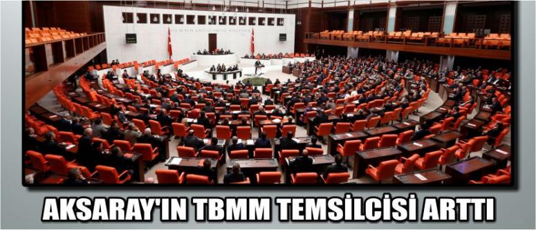 Aksaray'ın Tbmm Temsilcisi Arttı