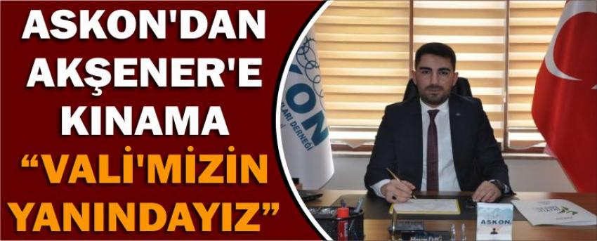Askon’dan Akşener’e Kınama “Vali’mizin Yanındayız” 