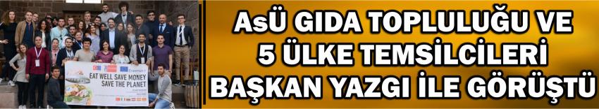 Asü Gıda Topluluğu Ve 5 Ülke Temsilcileri Başkan Yazgı İle Görüştü