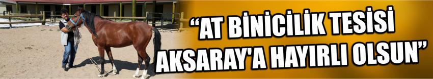  “At Binicilik Tesisi Aksaray’a Hayırlı Olsun”