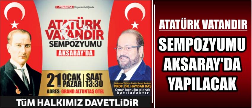 Atatürk Vatandır’ Sempozyumu Aksaray’da Yapılacak