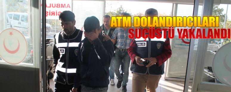 Atm Dolandırıcıları Suçüstü Yakalandı