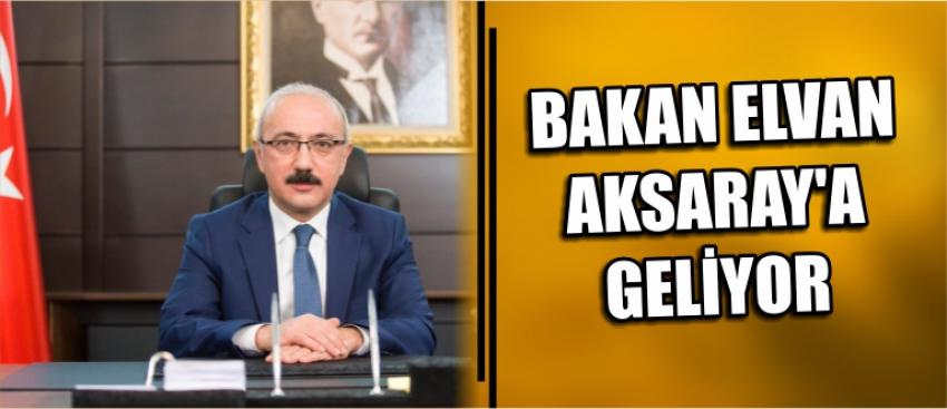 Bakan Elvan Aksaray'a Geliyor