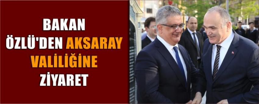 Bakan Özlü’den Aksaray Valiliğine Ziyaret