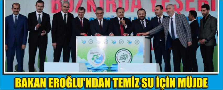Bakan Eroğlu’ndan Temiz Su İçin Müjde