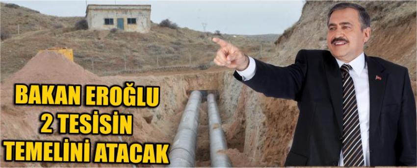 Bakan Eroğlu 2 Tesisin Temelini Atacak 