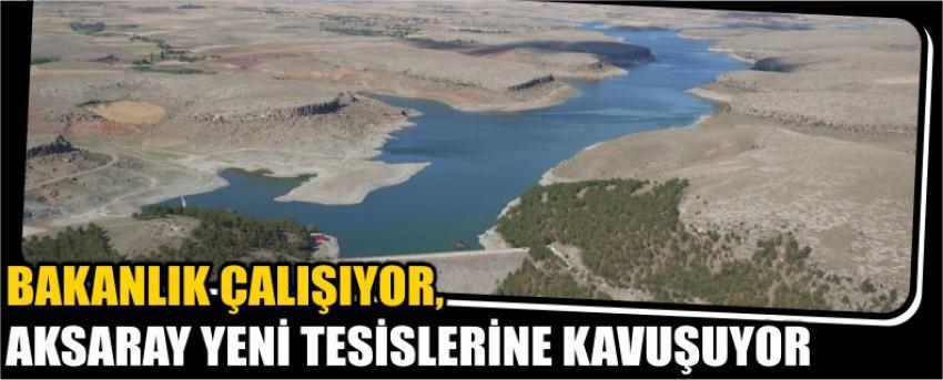 Bakanlık Çalışıyor, Aksaray Yeni Tesislerine Kavuşuyor