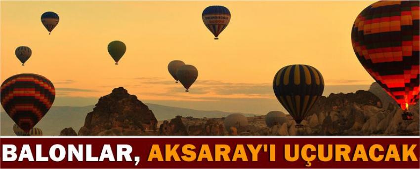 Balonlar, Aksaray’ı Uçuracak