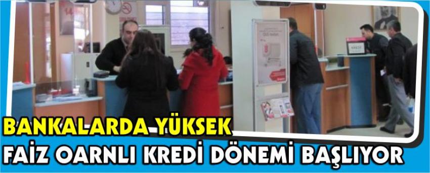 Bankalarda Yüksek Faiz Oarnlı Kredi Dönemi Başlıyor