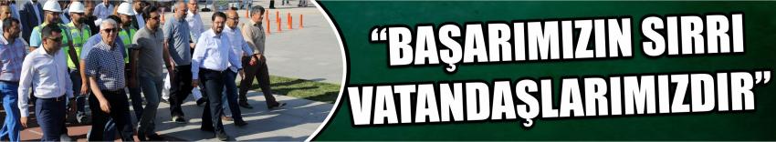 “Başarımızın Sırrı Vatandaşlarımızdır”