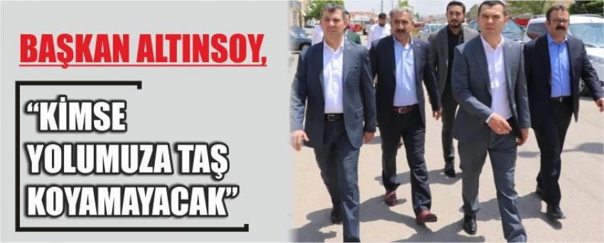 Başkan Altınsoy, “Kimse Yolumuza Taş Koyamayacak”