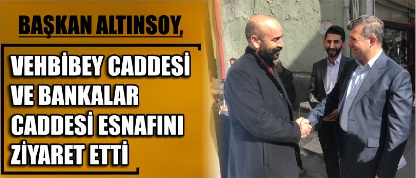 Başkan Altınsoy, Vehbibey Caddesi Ve Bankalar Caddesi Esnafını Ziyaret Etti