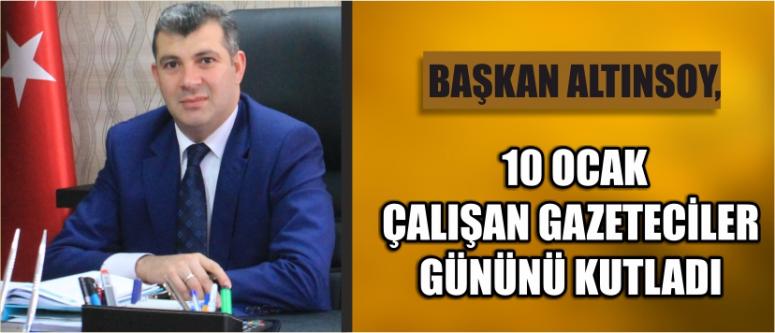 Başkan Altınsoy, 10 Ocak Çalışan Gazeteciler Gününü Kutladı