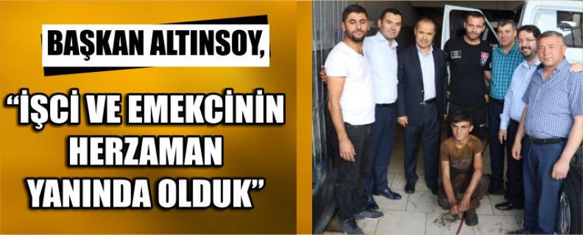 Başkan Altınsoy, “İşci Ve Emekcinin Herzaman Yanında Olduk”