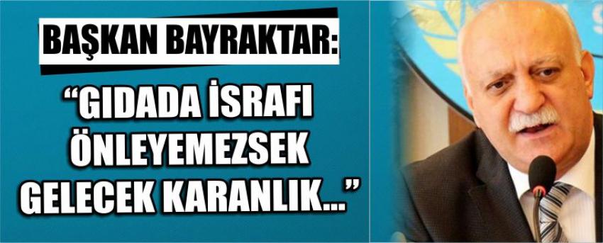 Başkan Bayraktar: “Gıdada İsrafı Önleyemezsek Gelecek Karanlık…”