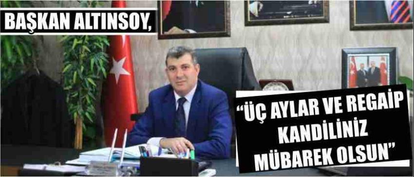 Başkan Altınsoy, “Üç Aylar Ve Regaip Kandiliniz Mübarek Olsun”