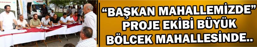 “Başkan Mahallemizde”Proje Ekibi Büyük Bölcek Mahallesinde..