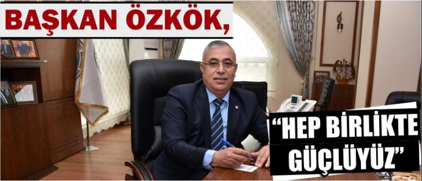 Başkan Özkök, “Hep Birlikte Güçlüyüz”