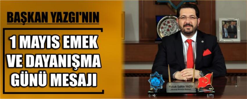 Başkan Yazgı’nın 1 Mayıs Emek Ve Dayanışma Günü Mesajı