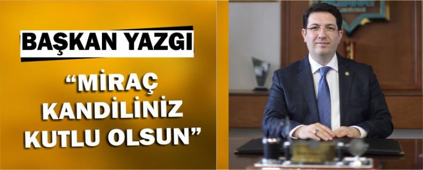 Başkan Yazgı “Miraç Kandiliniz Kutlu Olsun”
