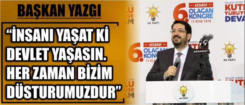 Başkan Yazgı “İnsanı Yaşat Ki Devlet Yaşasın. Her Zaman Bizim Düsturumuzdur”