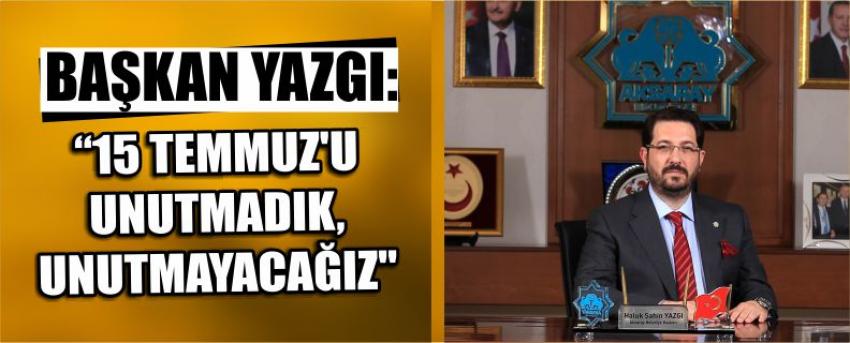 Başkan Yazgı: "15 Temmuz'u Unutmadık, Unutmayacağız"