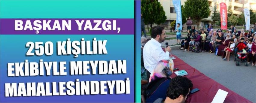 Başkan Yazgı, 250 Kişilik Ekibiyle Meydan Mahallesinde