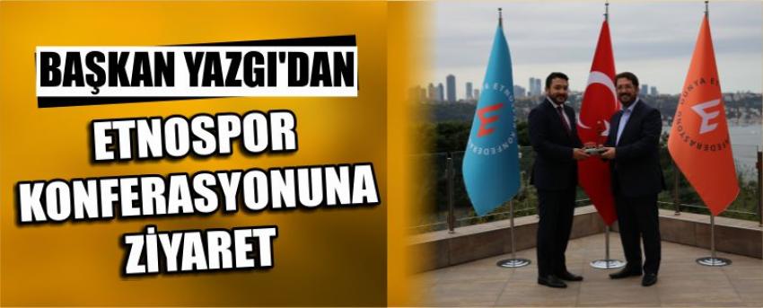 Başkan Yazgı’dan Etnospor Konferasyonuna Ziyaret