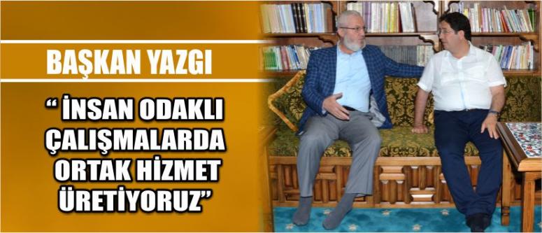 Başkan Yazgı “ İnsan Odaklı Çalışmalarda Ortak Hizmet Üretiyoruz”