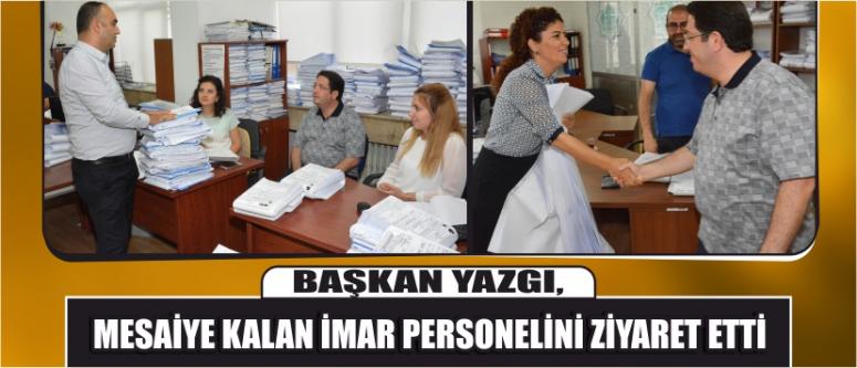 Başkan Yazgı, Mesaiye Kalan İmar Personelini Ziyaret Etti