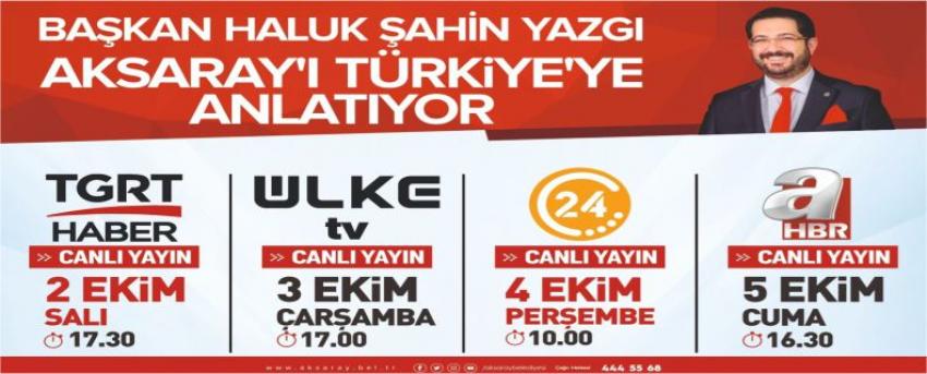 Başkan Yazgı Aksaray’ı Türkiye’ye Anlatıyor