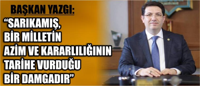 Başkan yazgı : “sarıkamış, bir milletin azim ve kararlılığının tarihe vurduğu bir damgadır”