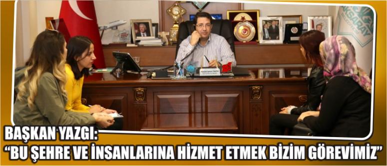 Başkan yazgı: “bu şehre ve insanlarına hizmet etmek bizim görevimiz”