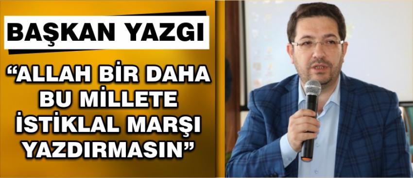 “Allah Bir Daha Bu Millete İstiklal Marşı Yazdırmasın”
