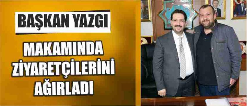 Başkan Yazgı Makamında Ziyaretçilerini Ağırladı