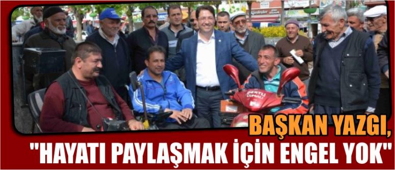 Başkan yazgı, "hayatı paylaşmak için engel yok"