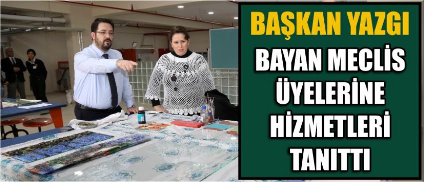 Başkan Yazgı Bayan Meclis Üyelerine Hizmetleri Tanıttı